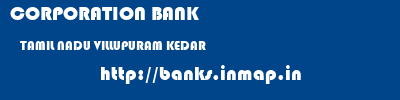 CORPORATION BANK  TAMIL NADU VILLUPURAM KEDAR   banks information 